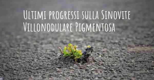 Ultimi progressi sulla Sinovite Villonodulare Pigmentosa