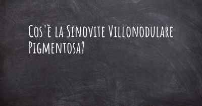 Cos'è la Sinovite Villonodulare Pigmentosa?