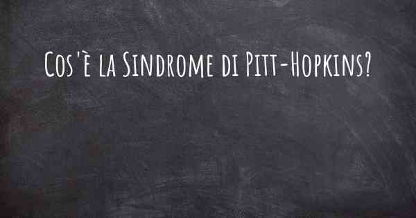 Cos'è la Sindrome di Pitt-Hopkins?