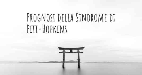 Prognosi della Sindrome di Pitt-Hopkins