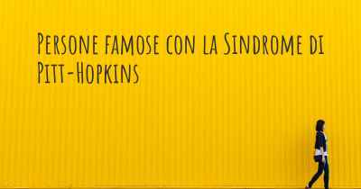 Persone famose con la Sindrome di Pitt-Hopkins