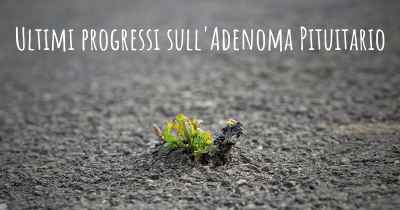 Ultimi progressi sull'Adenoma Pituitario