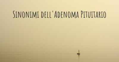 Sinonimi dell'Adenoma Pituitario