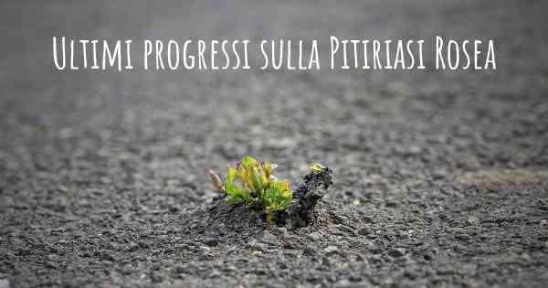 Ultimi progressi sulla Pitiriasi Rosea