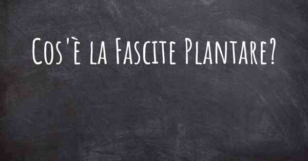 Cos'è la Fascite Plantare?