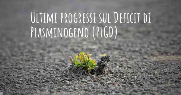 Ultimi progressi sul Deficit di Plasminogeno (PLGD)