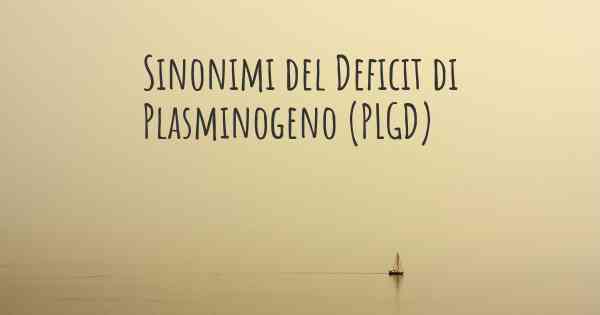 Sinonimi del Deficit di Plasminogeno (PLGD)