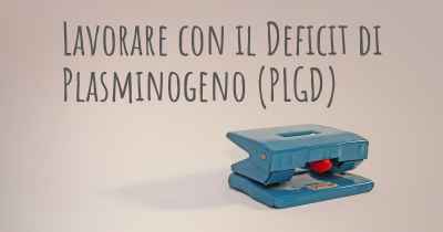 Lavorare con il Deficit di Plasminogeno (PLGD)