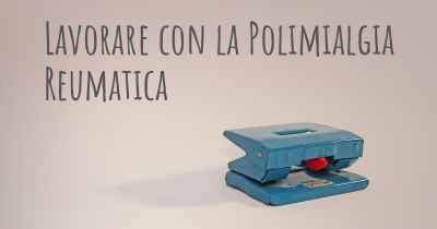 Lavorare con la Polimialgia Reumatica