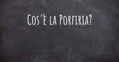Cos'è la Porfiria?