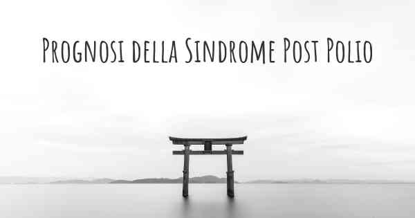 Prognosi della Sindrome Post Polio