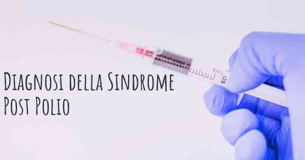 Diagnosi della Sindrome Post Polio