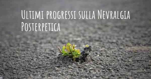 Ultimi progressi sulla Nevralgia Posterpetica