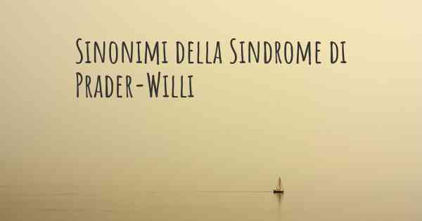 Sinonimi della Sindrome di Prader-Willi