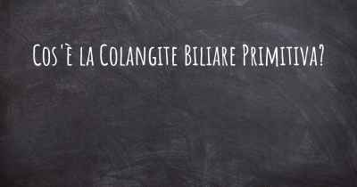 Cos'è la Colangite Biliare Primitiva?