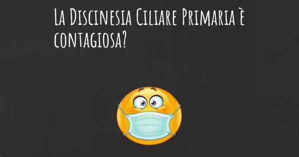 La Discinesia Ciliare Primaria è contagiosa?