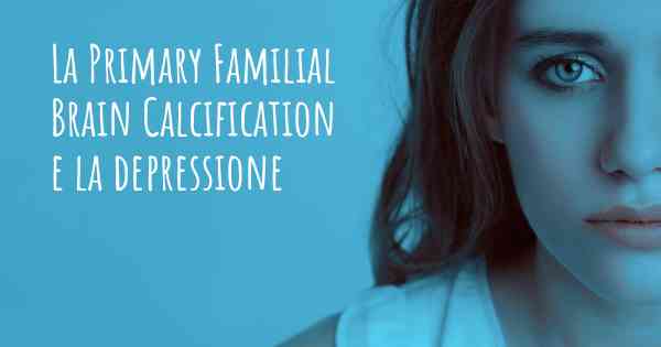 La Primary Familial Brain Calcification e la depressione