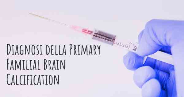 Diagnosi della Primary Familial Brain Calcification