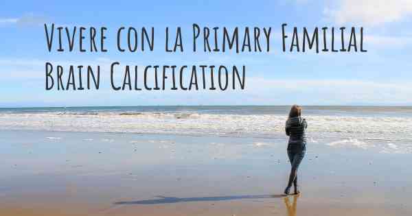 Vivere con la Primary Familial Brain Calcification