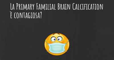 La Primary Familial Brain Calcification è contagiosa?