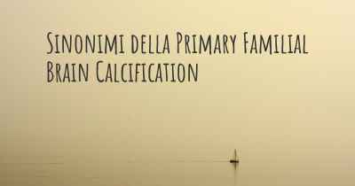 Sinonimi della Primary Familial Brain Calcification