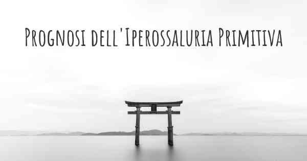 Prognosi dell'Iperossaluria Primitiva