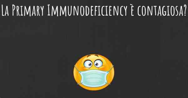 La Primary Immunodeficiency è contagiosa?