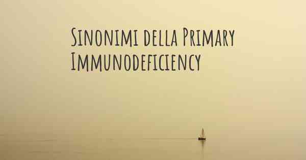 Sinonimi della Primary Immunodeficiency