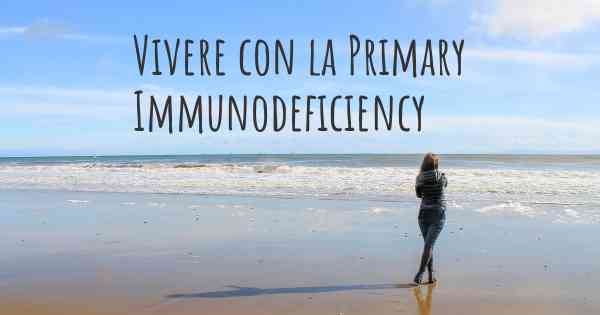 Vivere con la Primary Immunodeficiency