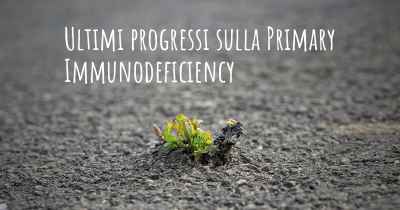 Ultimi progressi sulla Primary Immunodeficiency