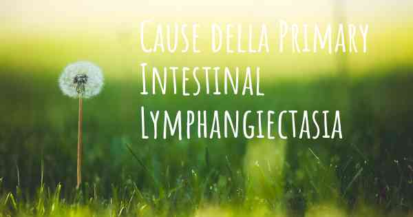 Cause della Primary Intestinal Lymphangiectasia