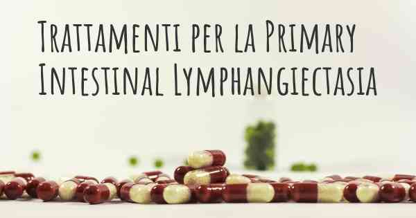 Trattamenti per la Primary Intestinal Lymphangiectasia