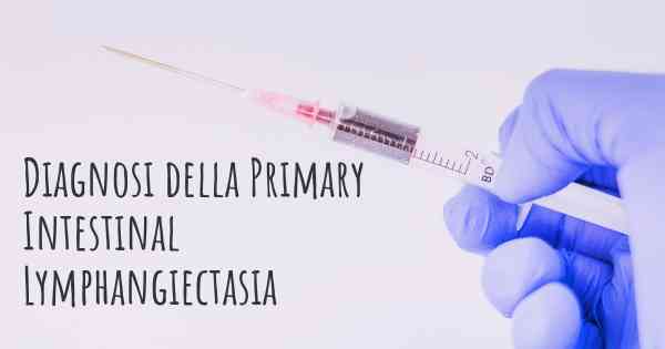 Diagnosi della Primary Intestinal Lymphangiectasia