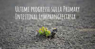 Ultimi progressi sulla Primary Intestinal Lymphangiectasia