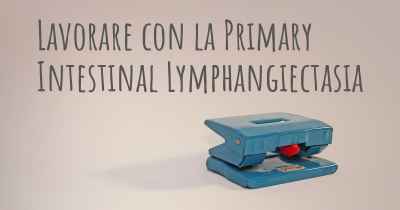 Lavorare con la Primary Intestinal Lymphangiectasia