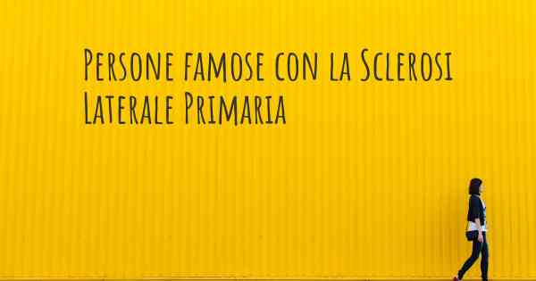 Persone famose con la Sclerosi Laterale Primaria