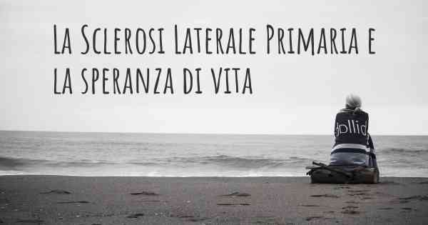 La Sclerosi Laterale Primaria e la speranza di vita