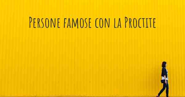 Persone famose con la Proctite