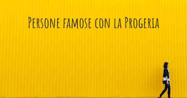 Persone famose con la Progeria
