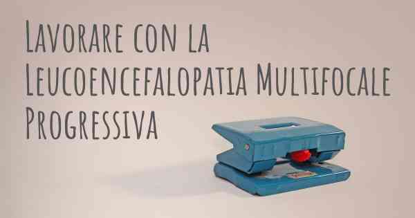 Lavorare con la Leucoencefalopatia Multifocale Progressiva