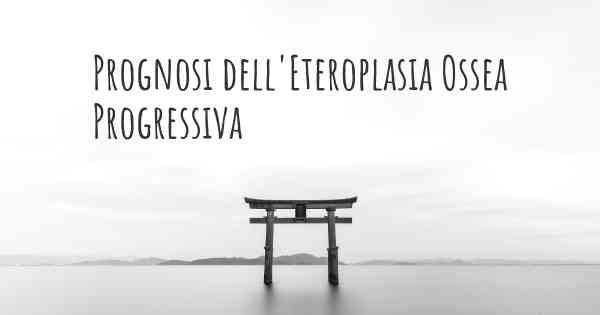 Prognosi dell'Eteroplasia Ossea Progressiva