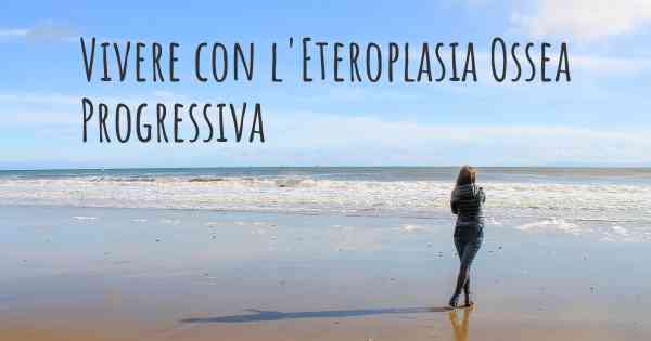 Vivere con l'Eteroplasia Ossea Progressiva