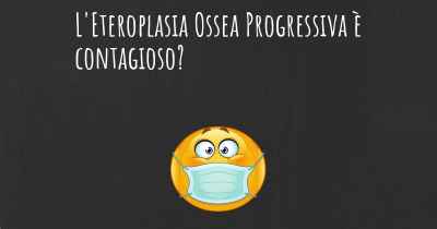 L'Eteroplasia Ossea Progressiva è contagioso?