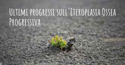 Ultimi progressi sull'Eteroplasia Ossea Progressiva