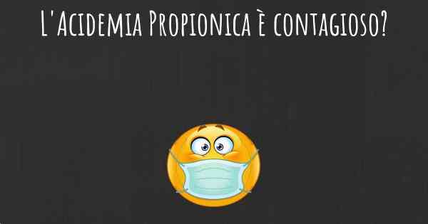 L'Acidemia Propionica è contagioso?
