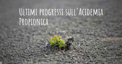 Ultimi progressi sull'Acidemia Propionica