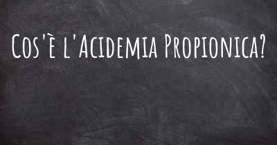 Cos'è l'Acidemia Propionica?