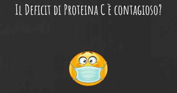 Il Deficit di Proteina C è contagioso?