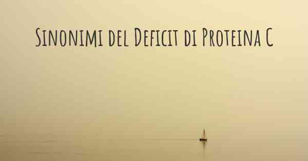 Sinonimi del Deficit di Proteina C