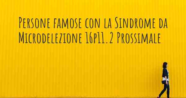 Persone famose con la Sindrome da Microdelezione 16p11.2 Prossimale